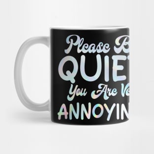 please be quiet you are very annoying Mug